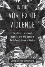 book In the Vortex of Violence: Lynching, Extralegal Justice, and the State in Post-Revolutionary Mexico