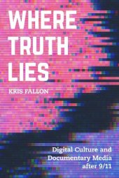 book Where Truth Lies: Digital Culture and Documentary Media after 9/11