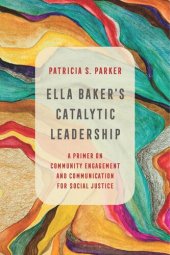 book Ella Baker's Catalytic Leadership: A Primer on Community Engagement and Communication for Social Justice