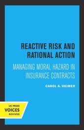 book Reactive Risk and Rational Action: Managing Moral Hazard in Insurance Contracts