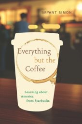 book Everything but the Coffee: Learning about America from Starbucks