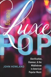 book Hearing Luxe Pop: Glorification, Glamour, and the Middlebrow in American Popular Music