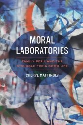 book Moral Laboratories: Family Peril and the Struggle for a Good Life