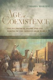 book Age of Coexistence: The Ecumenical Frame and the Making of the Modern Arab World