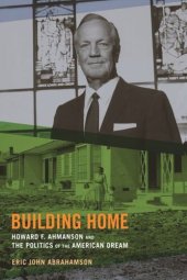 book Building Home: Howard F. Ahmanson and the Politics of the American Dream