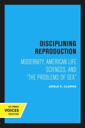 book Disciplining Reproduction: Modernity, American Life Sciences, and “the Problems of Sex”