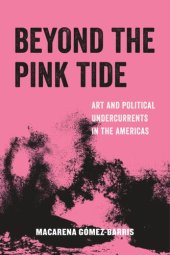 book Beyond the Pink Tide: Art and Political Undercurrents in the Americas