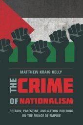 book The Crime of Nationalism: Britain, Palestine, and Nation-Building on the Fringe of Empire