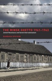 book The Minsk Ghetto 1941-1943: Jewish Resistance and Soviet Internationalism