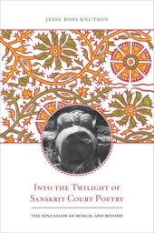 book Into the Twilight of Sanskrit Court Poetry: The Sena Salon of Bengal and Beyond