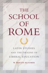 book The School of Rome: Latin Studies and the Origins of Liberal Education