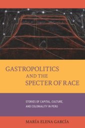 book Gastropolitics and the Specter of Race: Stories of Capital, Culture, and Coloniality in Peru