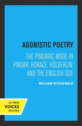 book Agonistic Poetry: The Pindaric Mode in Pindar, Horace, Hölderlin, and the English Ode