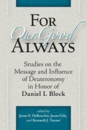 book For Our Good Always: Studies on the Message and Influence of Deuteronomy in Honor of Daniel I. Block