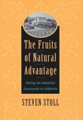 book The Fruits of Natural Advantage: Making the Industrial Countryside in California