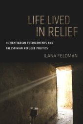 book Life Lived in Relief: Humanitarian Predicaments and Palestinian Refugee Politics