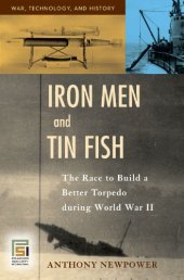 book Iron Men and Tin Fish: The Race to Build a Better Torpedo during World War II 