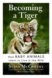 book Becoming a Tiger: How Baby Animals Learn to Live in the Wild