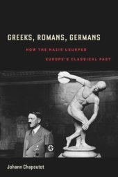 book Greeks, Romans, Germans: How the Nazis Usurped Europe's Classical Past