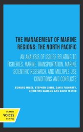 book The Management of Marine Regions: The North Pacific: An Analysis of Issues Relating to Fisheries, Marine Transportation, Marine Scientific Research, and Multiple Use Conditions and Conflicts