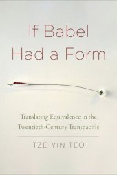 book If Babel Had a Form: Translating Equivalence in the Twentieth-Century Transpacific