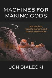 book Machines for Making Gods: Mormonism, Transhumanism, and Worlds without End