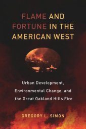 book Flame and Fortune in the American West: Urban Development, Environmental Change, and the Great Oakland Hills Fire