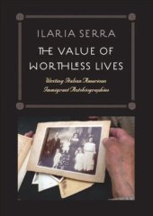 book The Value of Worthless Lives: Writing Italian American Immigrant Autobiographies