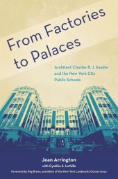 book From Factories to Palaces: Architect Charles B. J. Snyder and the New York City Public Schools