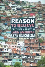 book Reason to Believe: Cultural Agency in Latin American Evangelicalism