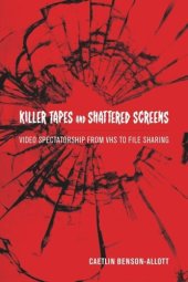 book Killer Tapes and Shattered Screens: Video Spectatorship From VHS to File Sharing