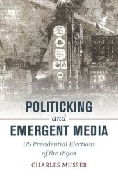 book Politicking and Emergent Media: US Presidential Elections of the 1890s