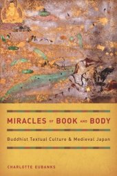 book Miracles of Book and Body: Buddhist Textual Culture and Medieval Japan