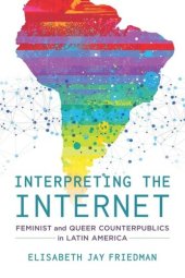 book Interpreting the Internet: Feminist and Queer Counterpublics in Latin America