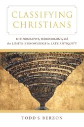 book Classifying Christians: Ethnography, Heresiology, and the Limits of Knowledge in Late Antiquity