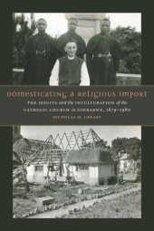 book Domesticating a Religious Import: The Jesuits and the Inculturation of the Catholic Church in Zimbabwe, 1879-1980