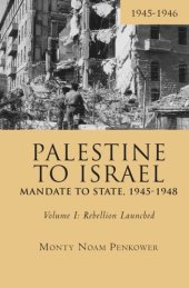 book Palestine to Israel: Mandate to State, 1945-1948 (Volume I): Rebellion Launched, 1945-1946