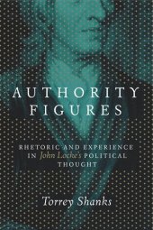 book Authority Figures: Rhetoric and Experience in John Locke's Political Thought