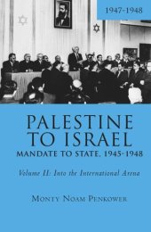 book Palestine to Israel: Mandate to State, 1945-1948 (Volume II): Into the International Arena, 1947-1948