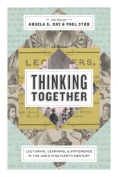 book Thinking Together: Lecturing, Learning, and Difference in the Long Nineteenth Century