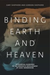 book Binding Earth and Heaven: Patriarchal Blessings in the Prophetic Development of Early Mormonism