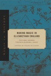 book Making Magic in Elizabethan England: Two Early Modern Vernacular Books of Magic