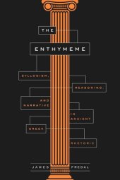 book The Enthymeme: Syllogism, Reasoning, and Narrative in Ancient Greek Rhetoric