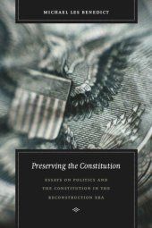 book Preserving the Constitution: Essays on Politics and the Constitution in the Reconstruction Era