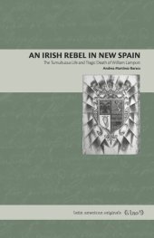 book An Irish Rebel in New Spain: The Tumultuous Life and Tragic Death of William Lamport