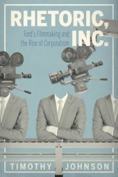 book Rhetoric, Inc.: Ford’s Filmmaking and the Rise of Corporatism