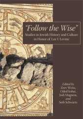 book “Follow the Wise”: Studies in Jewish History and Culture in Honor of Lee I. Levine