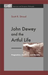 book John Dewey and the Artful Life: Pragmatism, Aesthetics, and Morality