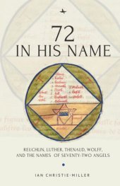 book 72 in His Name: Reuchlin, Luther, Thenaud, Wolff and the Names of Seventy-Two Angels