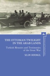 book The Ottoman Twilight in the Arab Lands: Turkish Memoirs and Testimonies of the Great War